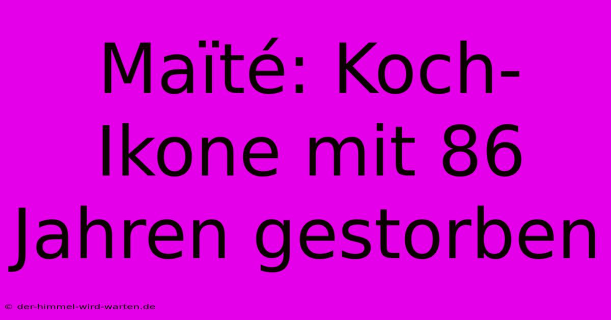 Maïté: Koch-Ikone Mit 86 Jahren Gestorben