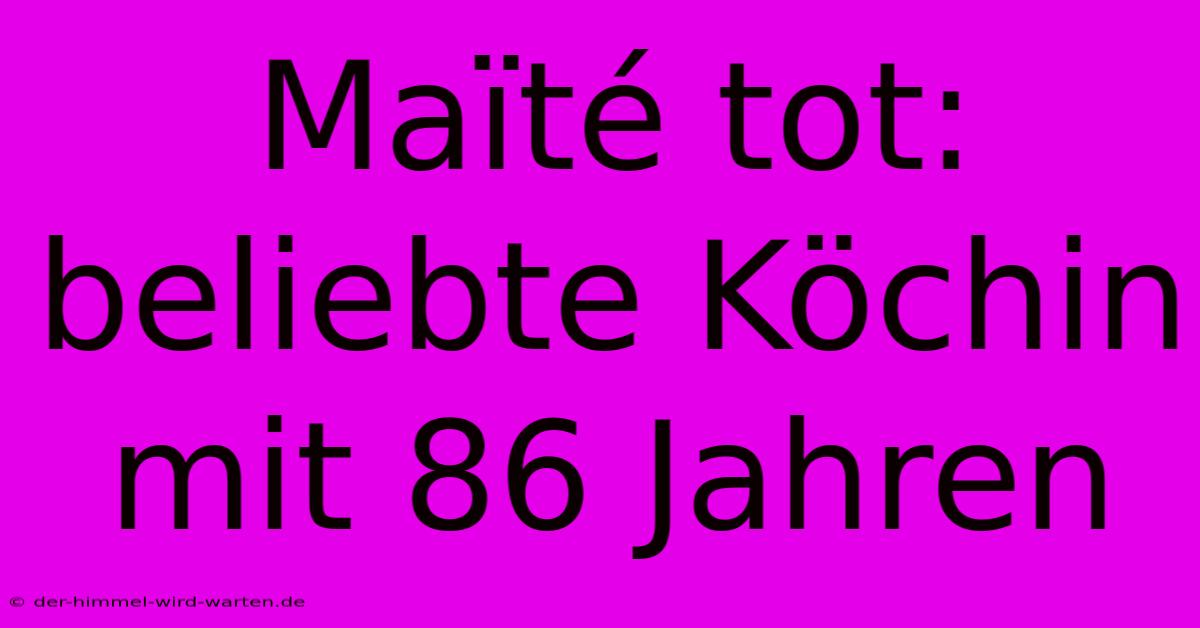 Maïté Tot: Beliebte Köchin Mit 86 Jahren