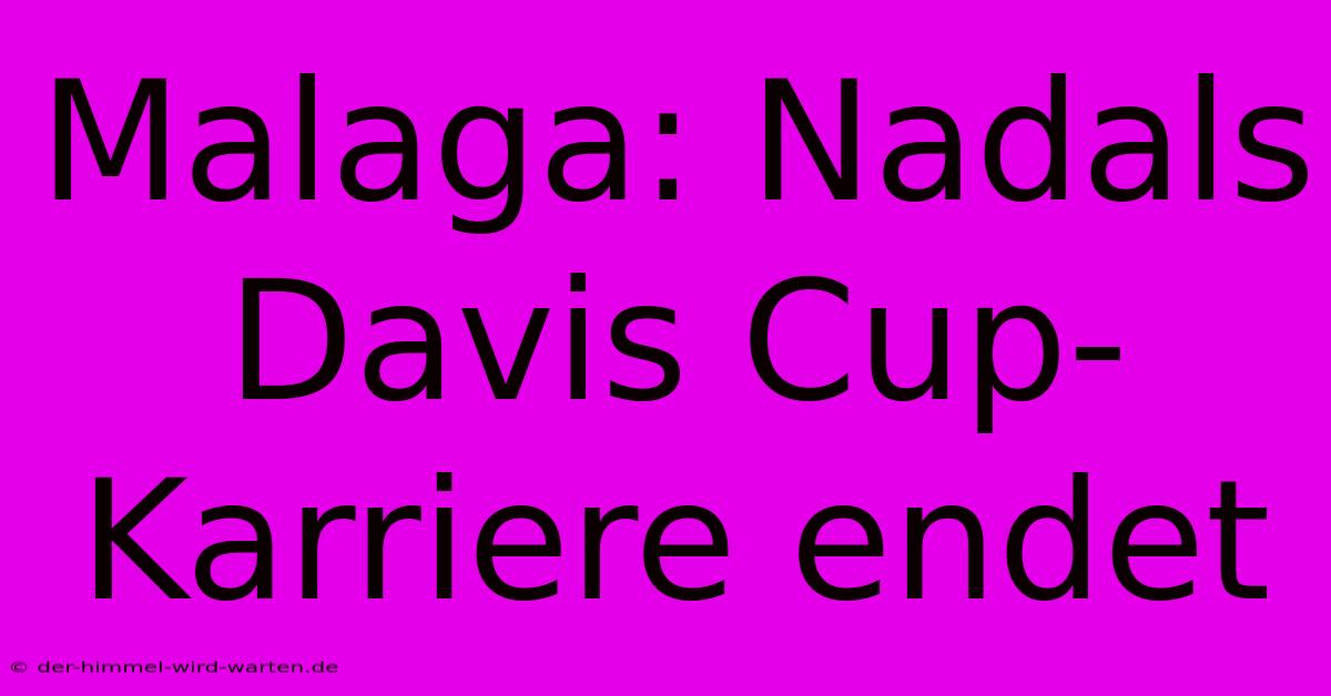 Malaga: Nadals Davis Cup-Karriere Endet