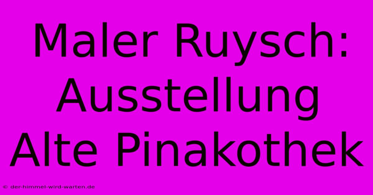 Maler Ruysch: Ausstellung Alte Pinakothek