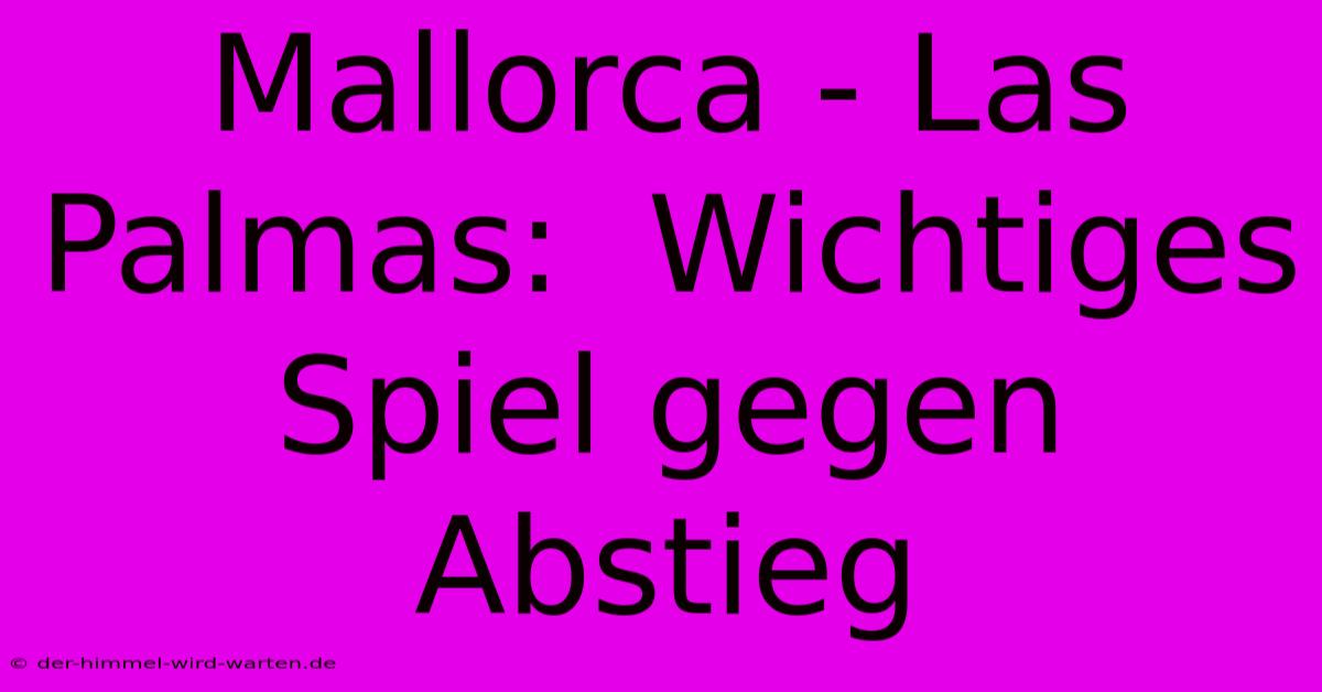 Mallorca - Las Palmas:  Wichtiges Spiel Gegen Abstieg