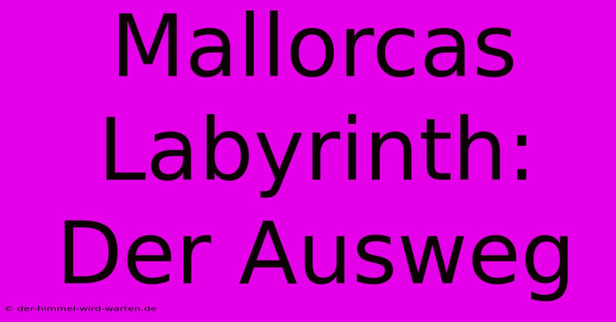 Mallorcas Labyrinth: Der Ausweg