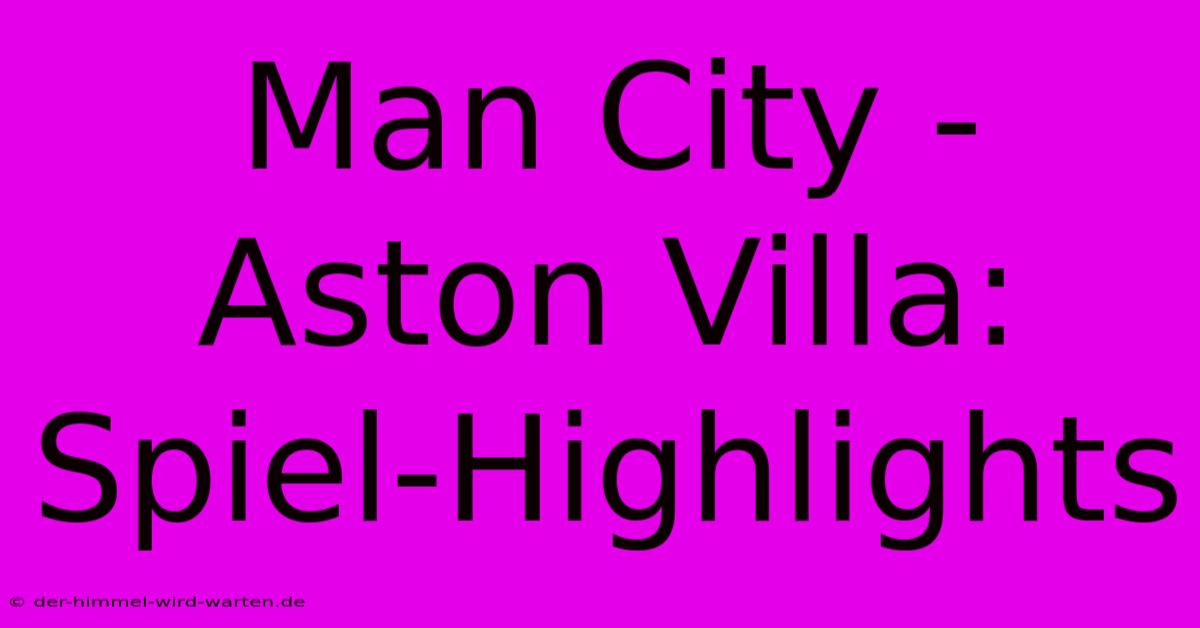 Man City - Aston Villa: Spiel-Highlights