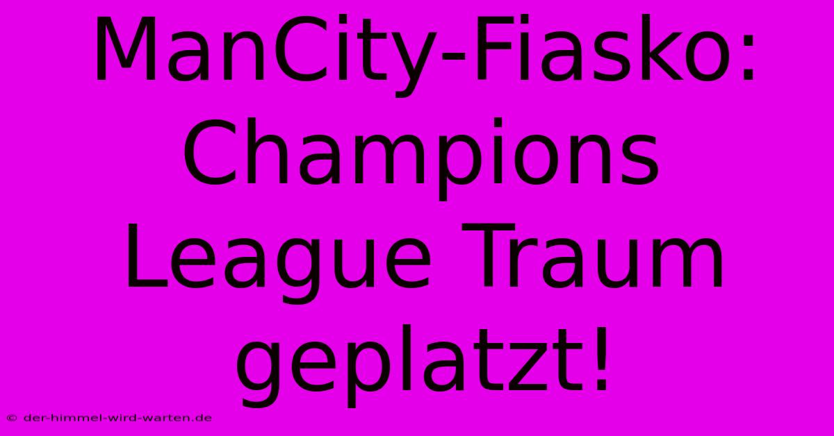 ManCity-Fiasko: Champions League Traum Geplatzt!