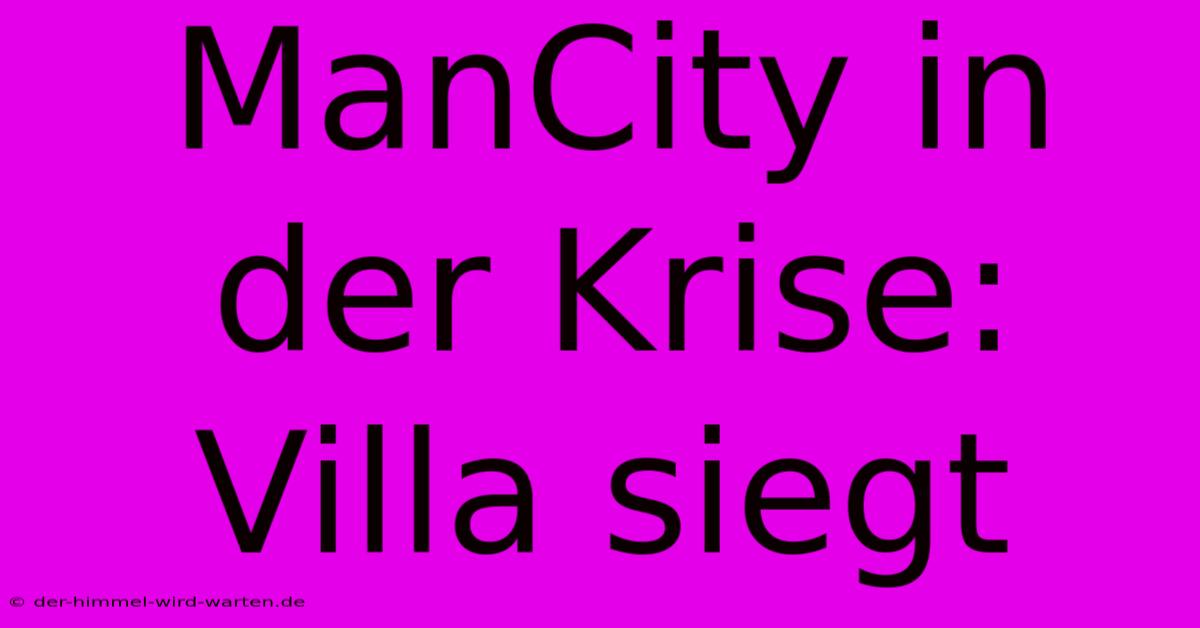 ManCity In Der Krise: Villa Siegt