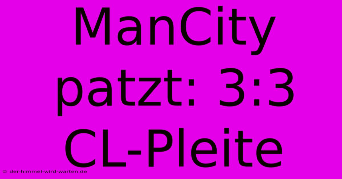 ManCity Patzt: 3:3 CL-Pleite