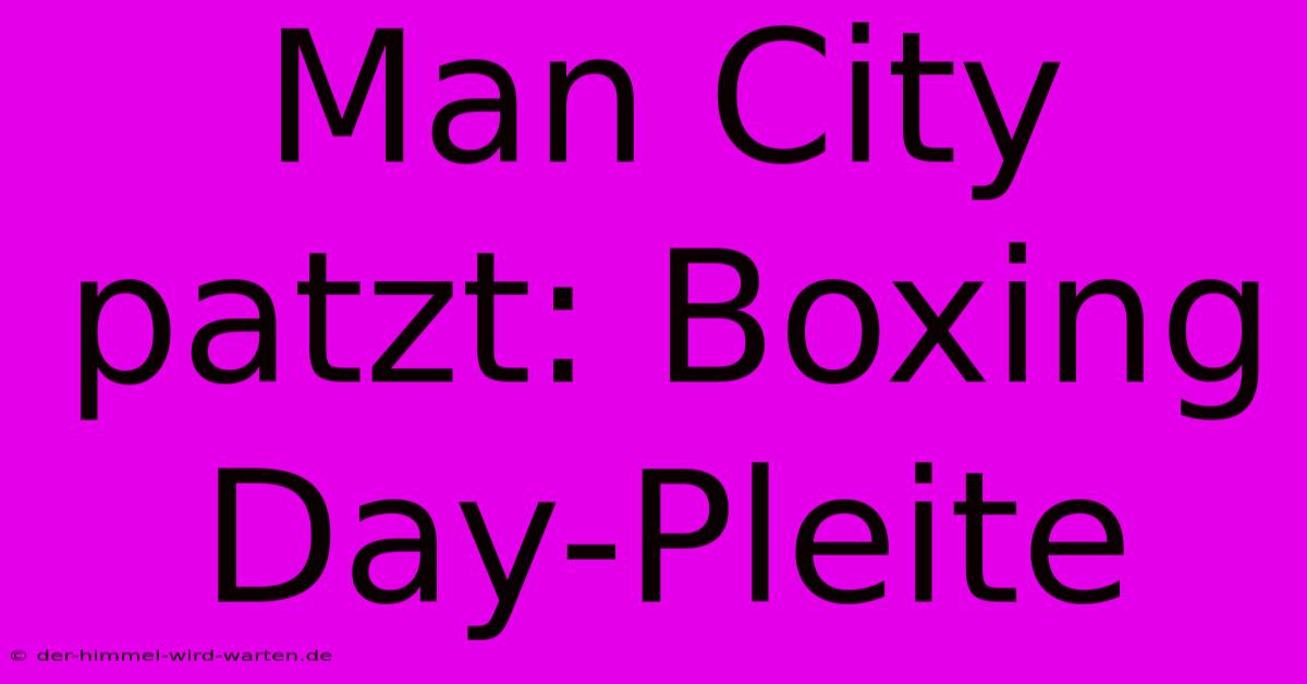 Man City Patzt: Boxing Day-Pleite