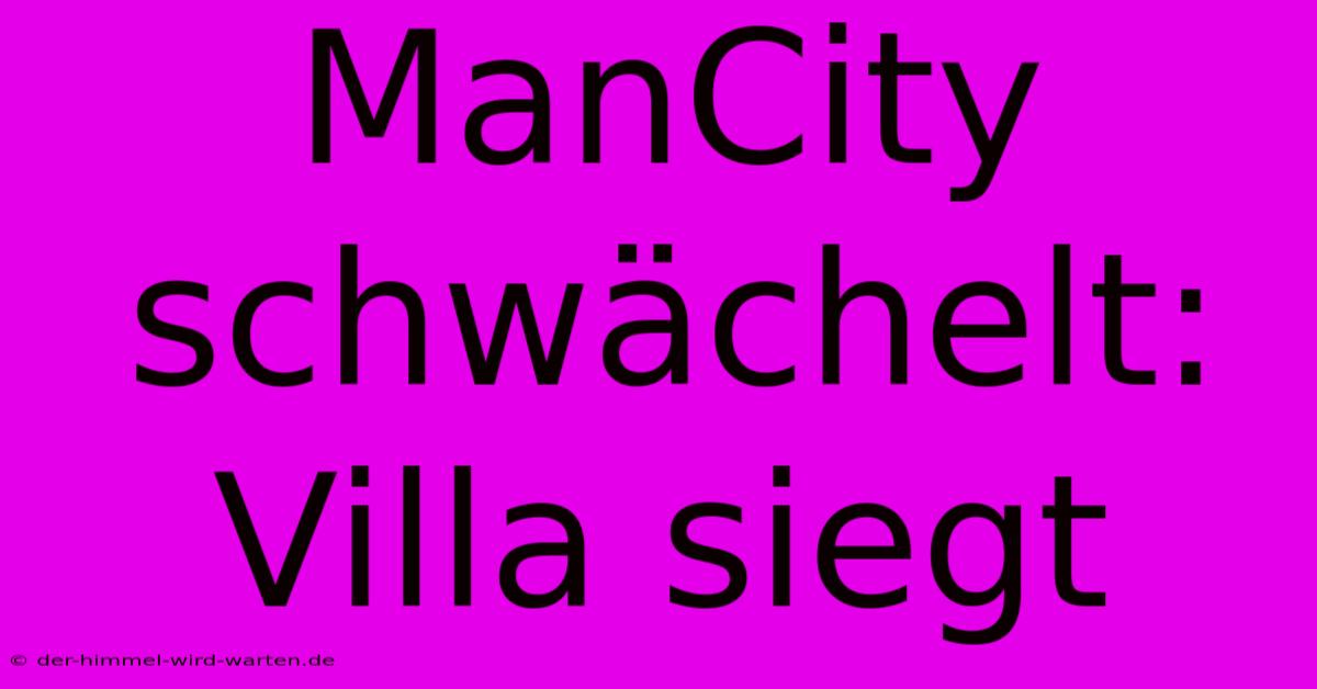 ManCity Schwächelt: Villa Siegt