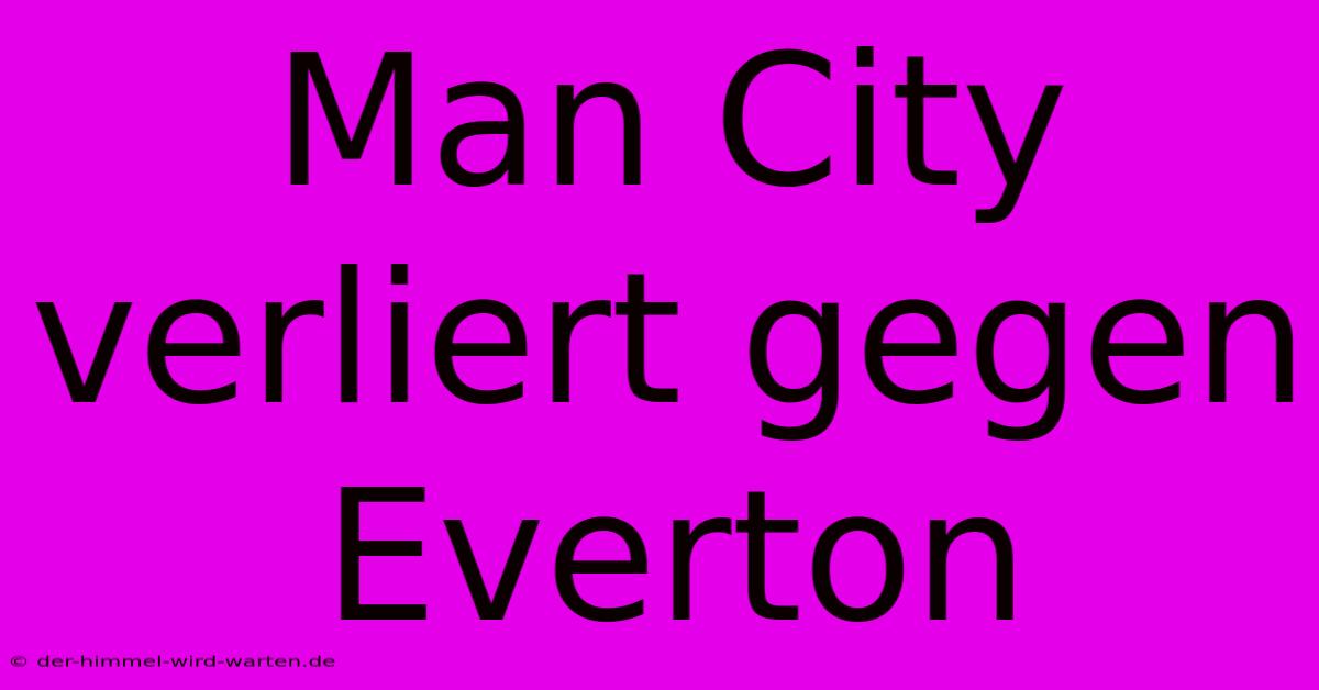 Man City Verliert Gegen Everton