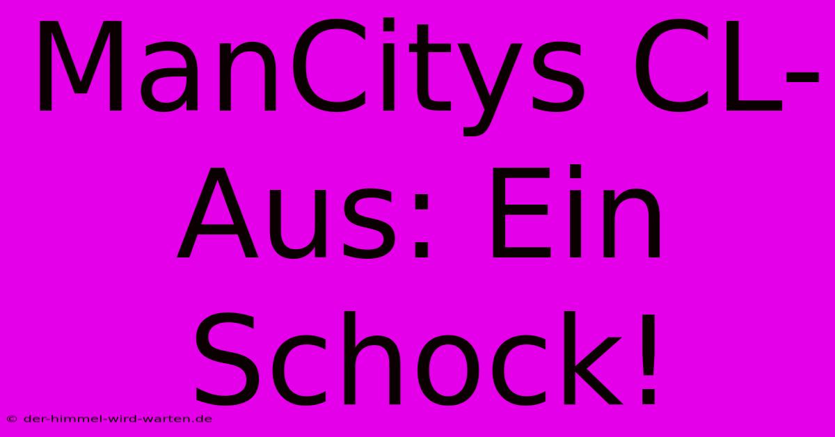 ManCitys CL-Aus: Ein Schock!