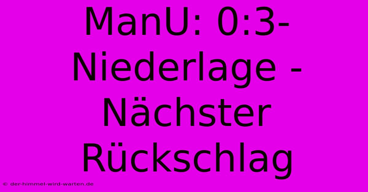 ManU: 0:3-Niederlage - Nächster Rückschlag