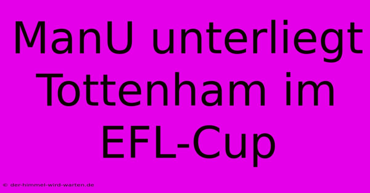 ManU Unterliegt Tottenham Im EFL-Cup