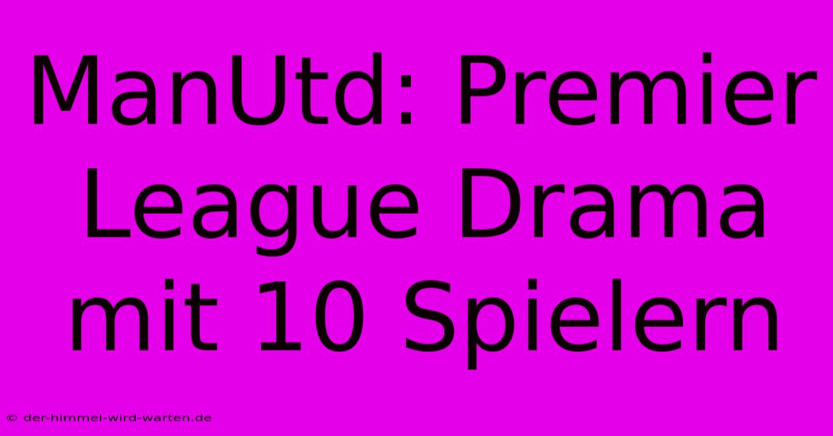 ManUtd: Premier League Drama Mit 10 Spielern