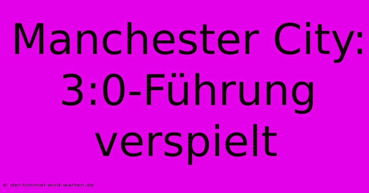 Manchester City: 3:0-Führung Verspielt