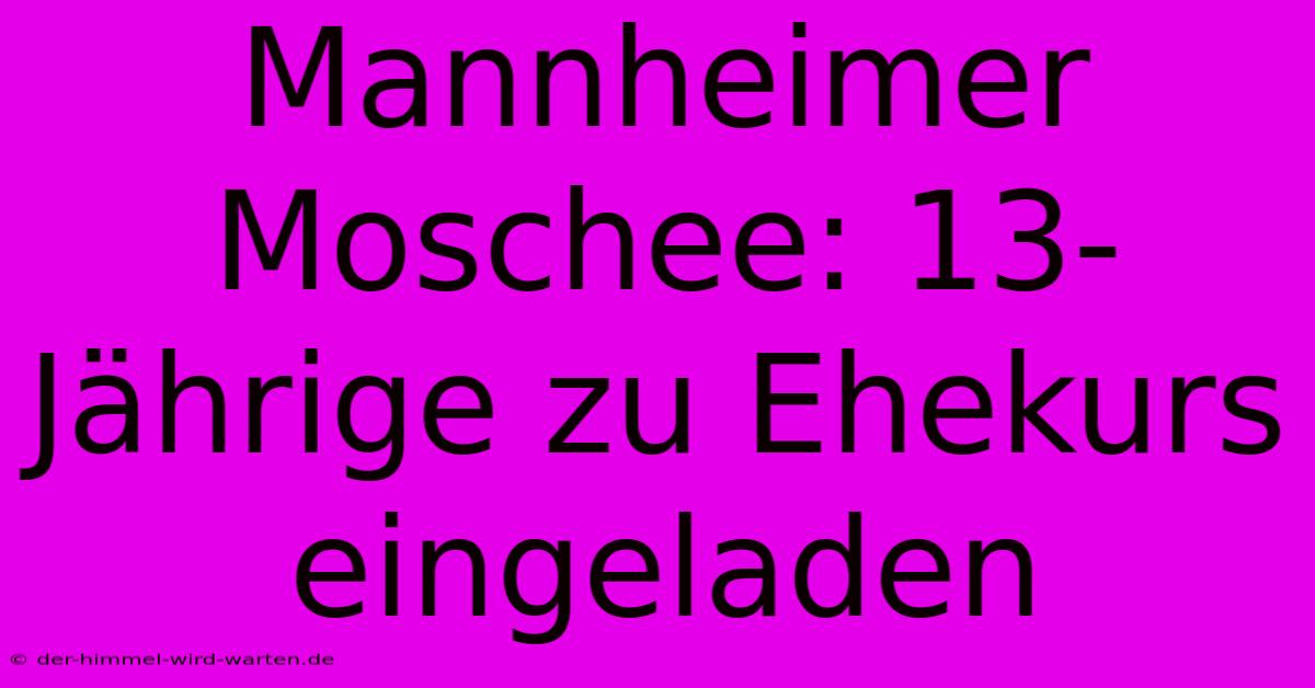 Mannheimer Moschee: 13-Jährige Zu Ehekurs Eingeladen