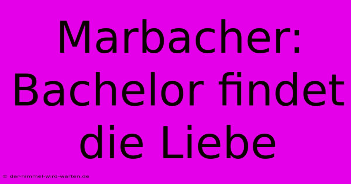 Marbacher: Bachelor Findet Die Liebe