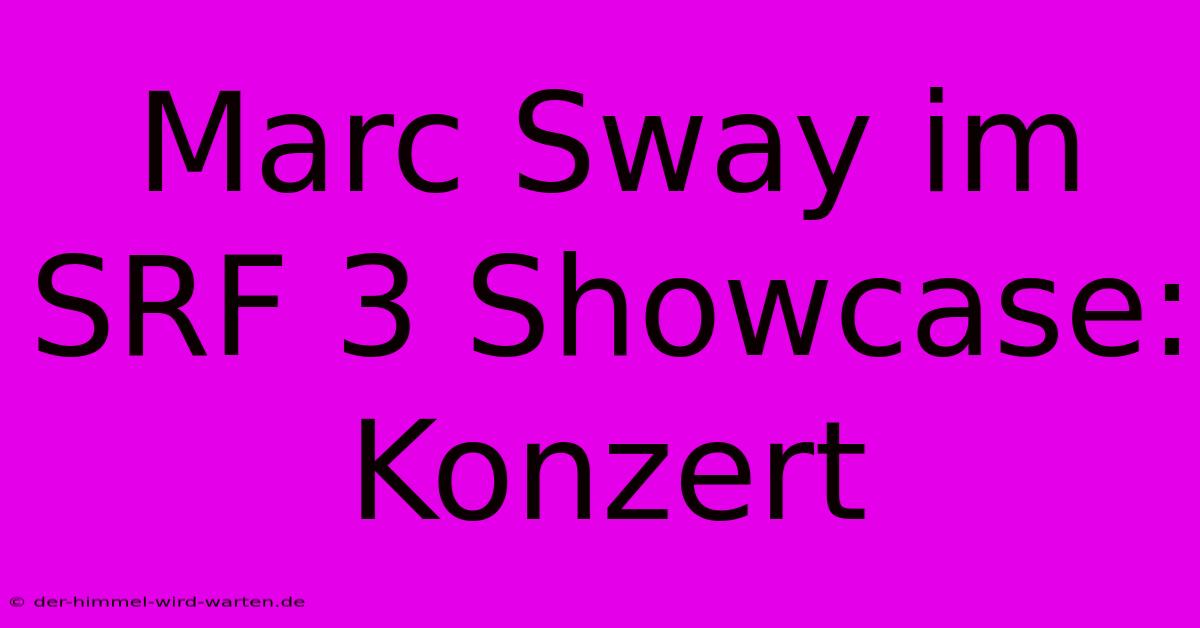 Marc Sway Im SRF 3 Showcase: Konzert