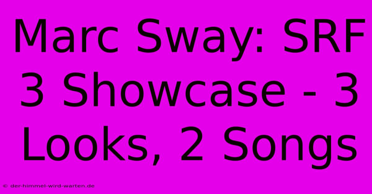 Marc Sway: SRF 3 Showcase - 3 Looks, 2 Songs