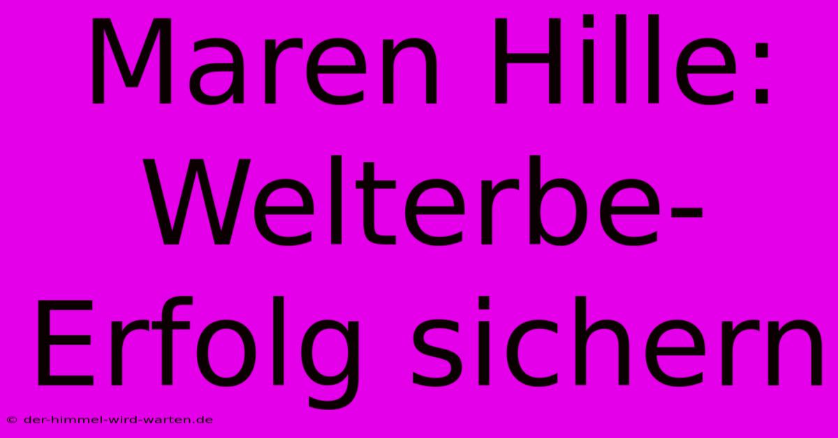 Maren Hille: Welterbe-Erfolg Sichern