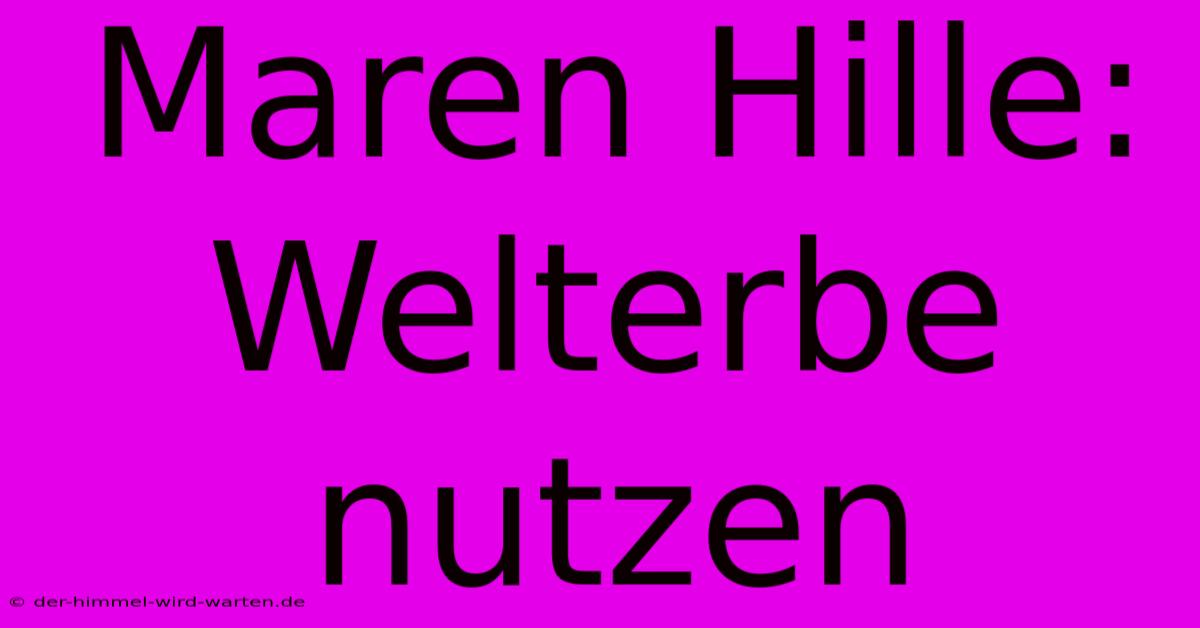 Maren Hille: Welterbe Nutzen