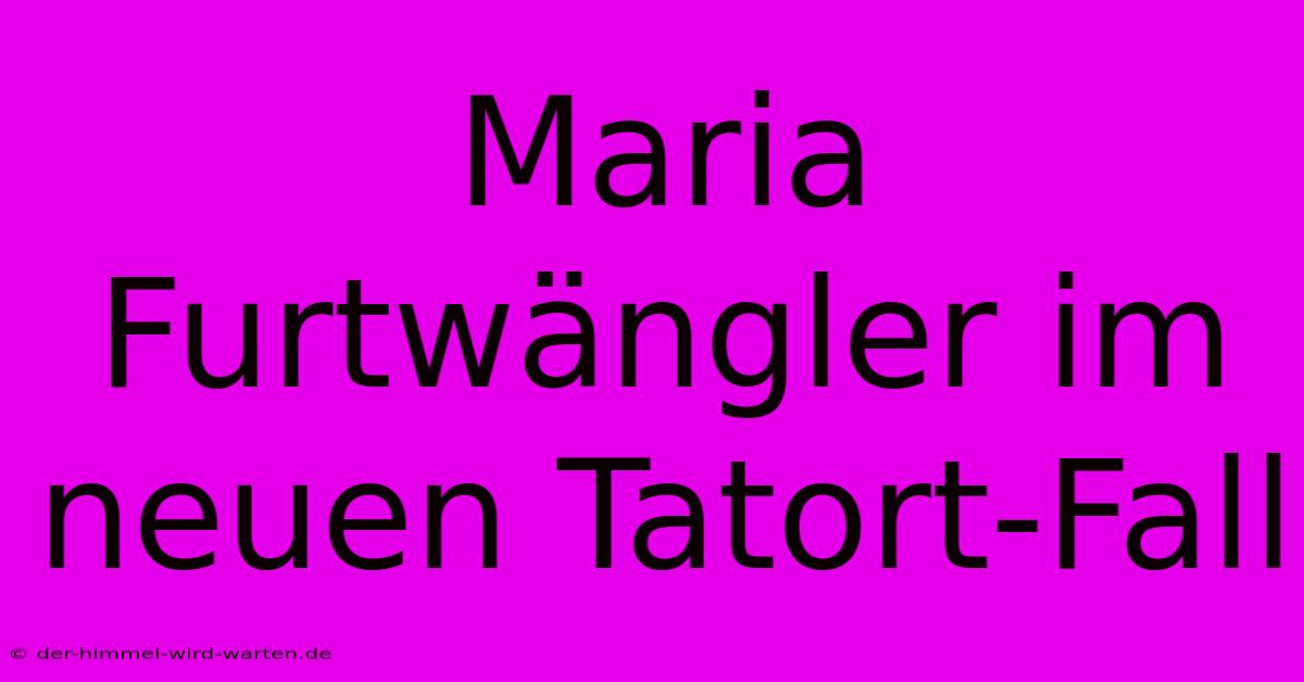 Maria Furtwängler Im Neuen Tatort-Fall