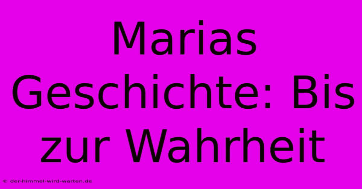 Marias Geschichte: Bis Zur Wahrheit