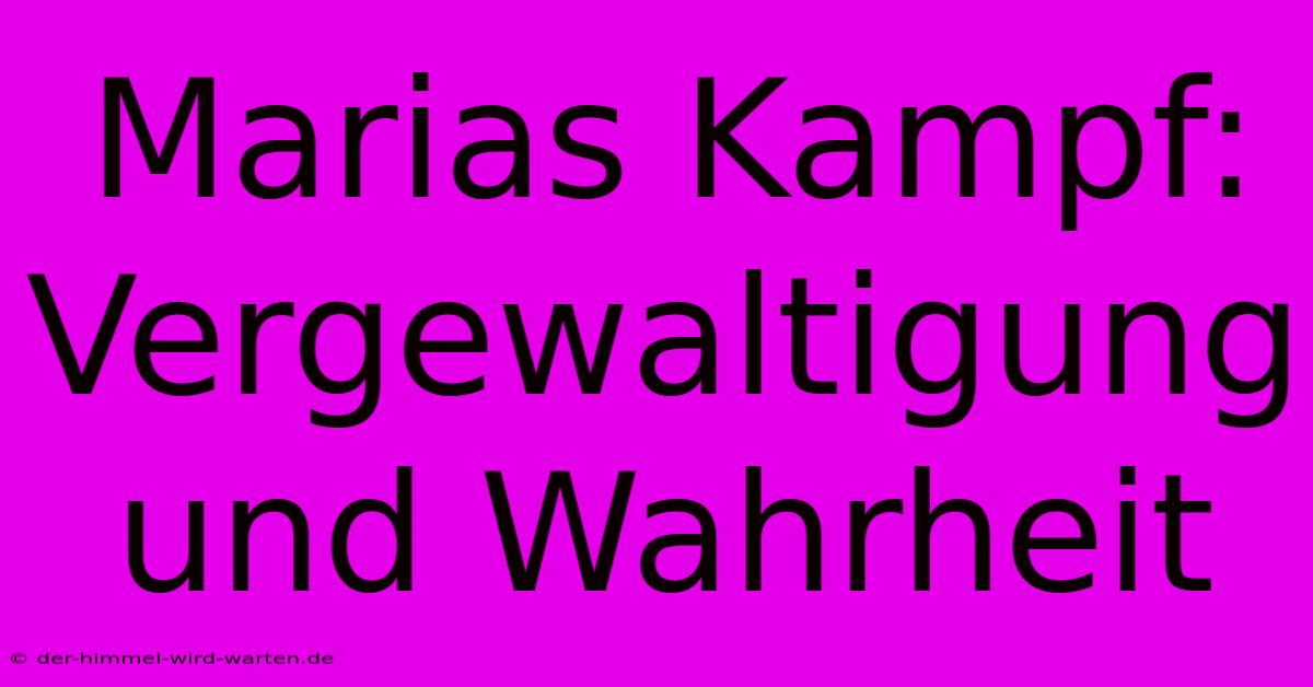 Marias Kampf: Vergewaltigung Und Wahrheit