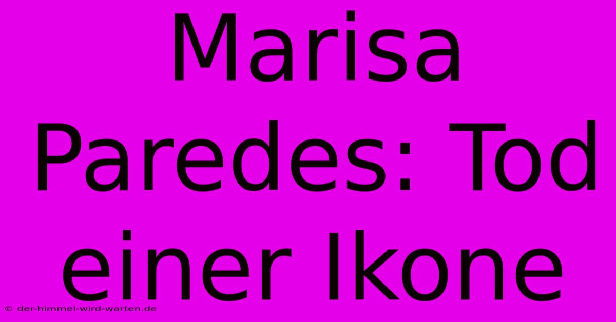 Marisa Paredes: Tod Einer Ikone