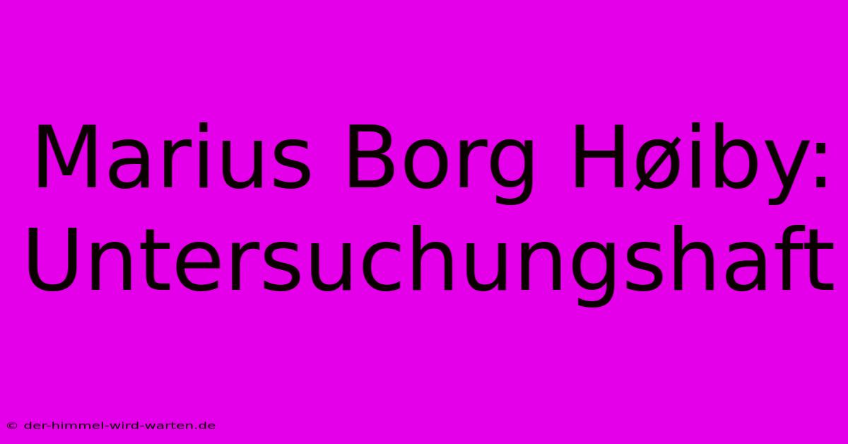 Marius Borg Høiby: Untersuchungshaft