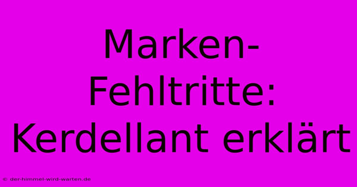 Marken-Fehltritte: Kerdellant Erklärt