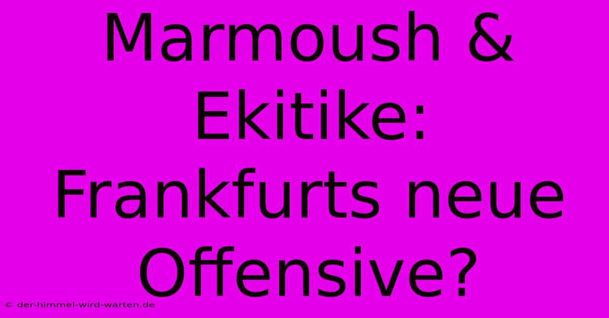 Marmoush & Ekitike: Frankfurts Neue Offensive?