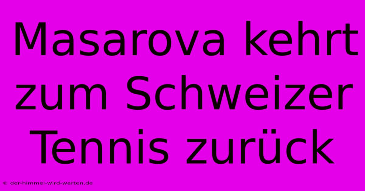 Masarova Kehrt Zum Schweizer Tennis Zurück