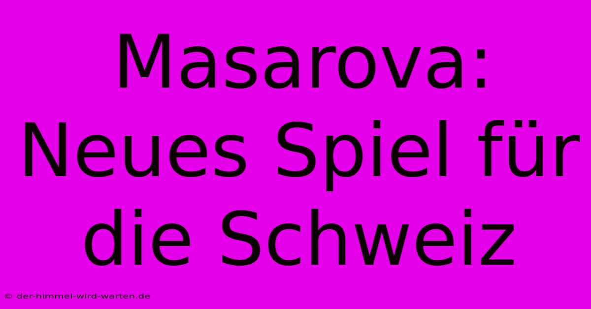 Masarova: Neues Spiel Für Die Schweiz