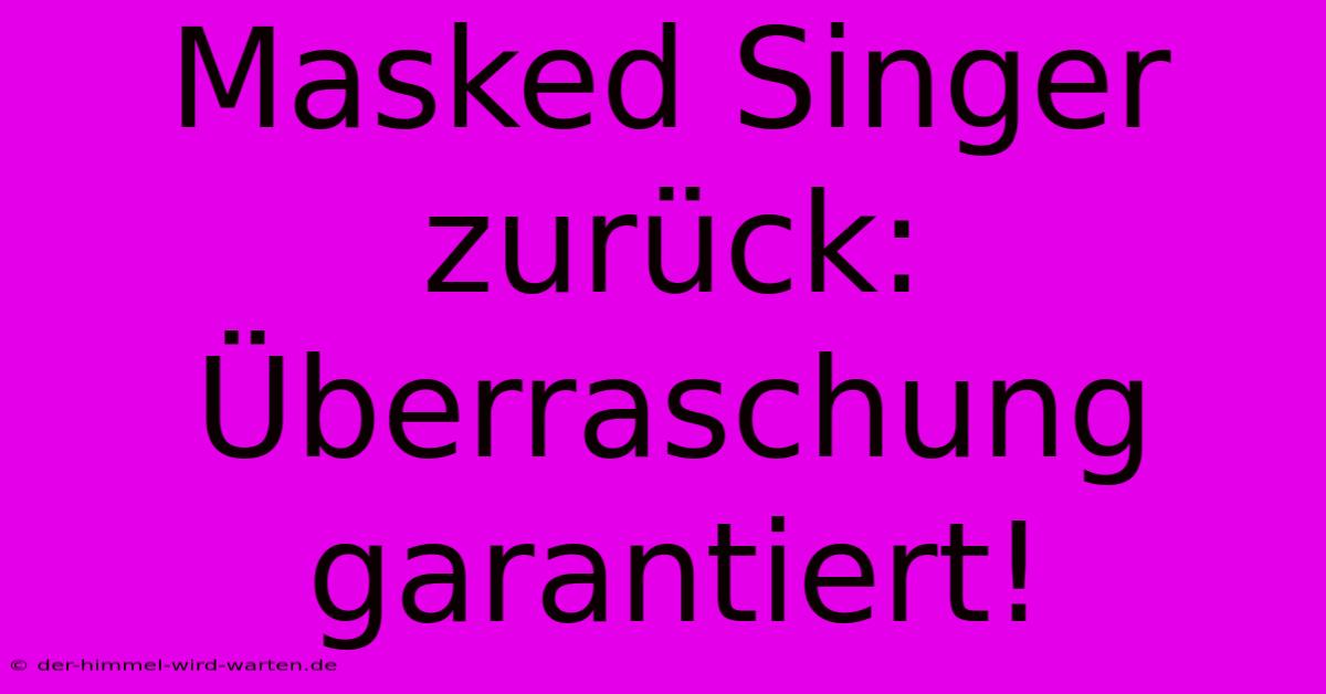 Masked Singer Zurück: Überraschung Garantiert!