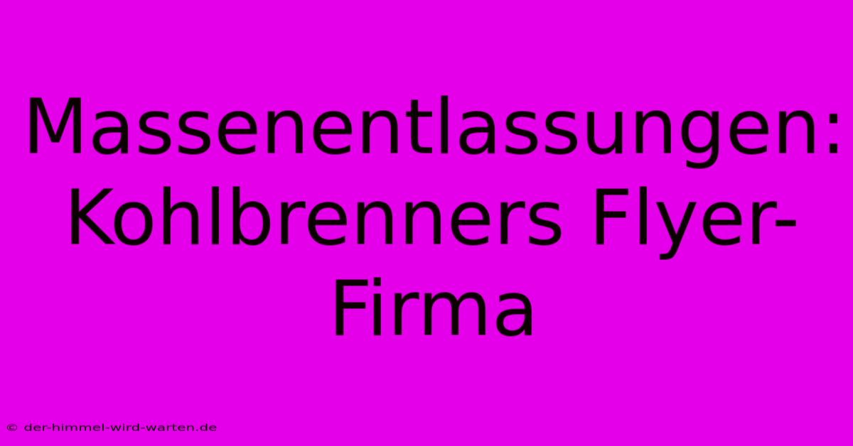 Massenentlassungen: Kohlbrenners Flyer-Firma