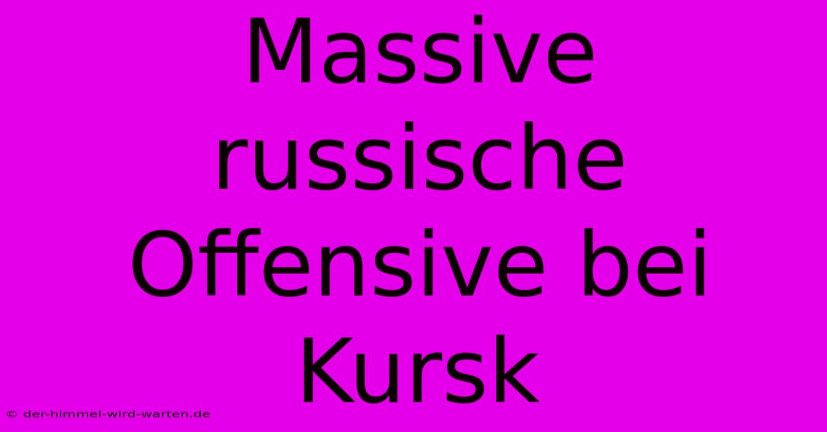 Massive Russische Offensive Bei Kursk