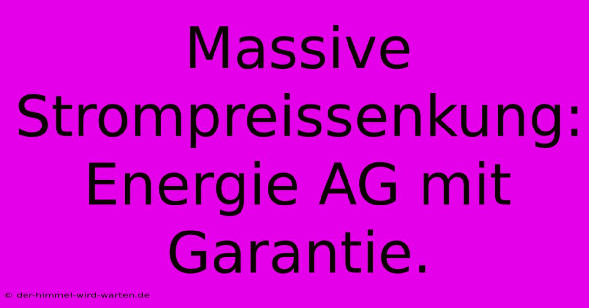 Massive Strompreissenkung: Energie AG Mit Garantie.