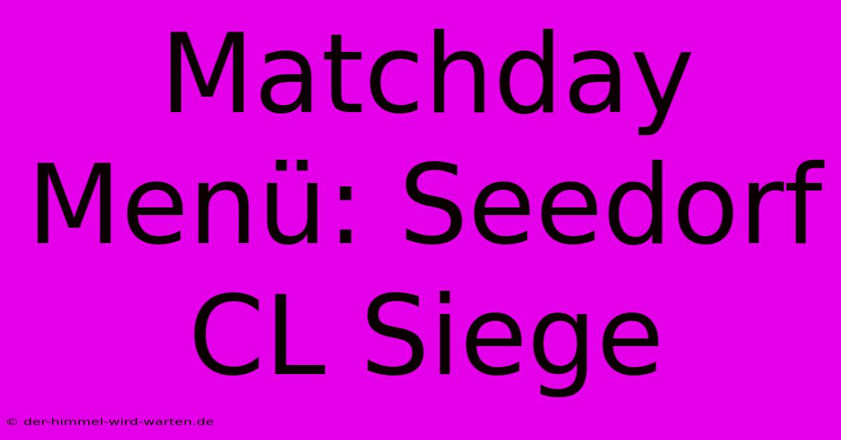 Matchday Menü: Seedorf CL Siege