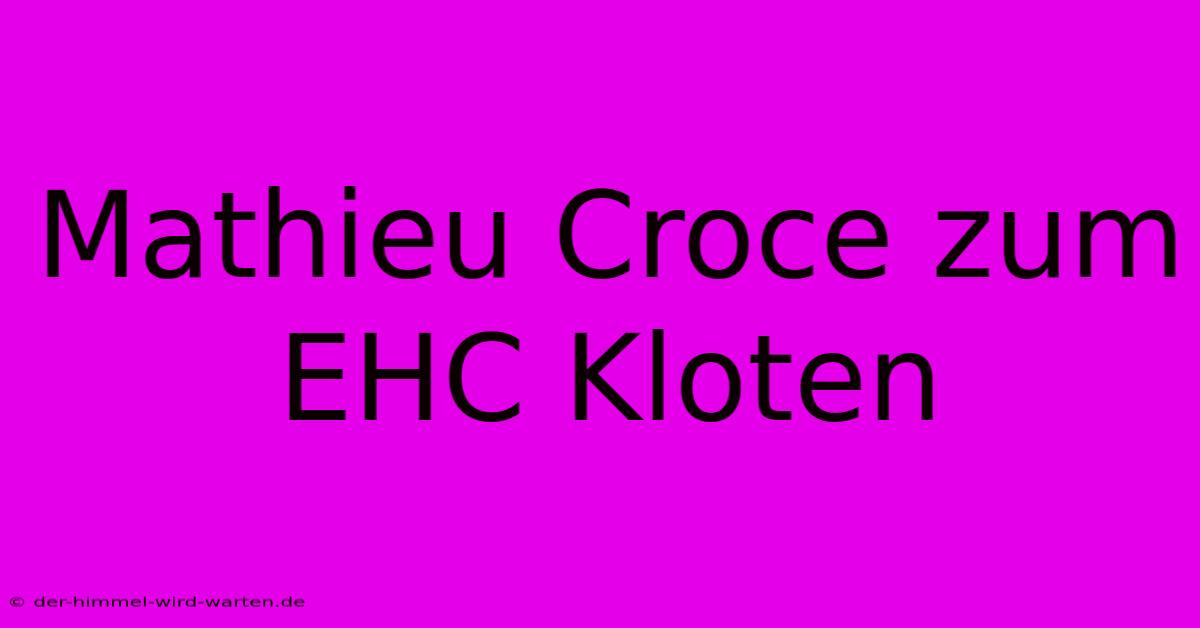 Mathieu Croce Zum EHC Kloten