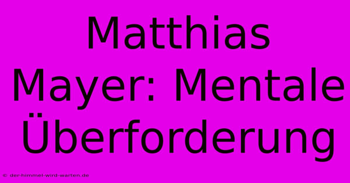 Matthias Mayer: Mentale Überforderung