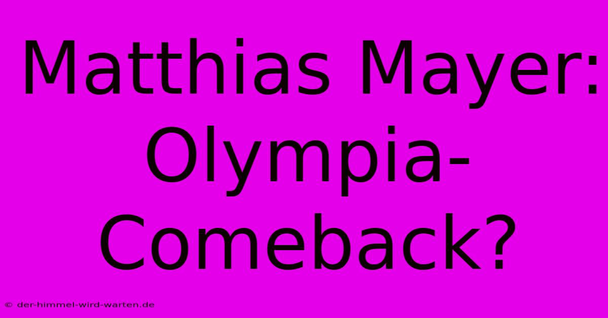 Matthias Mayer: Olympia-Comeback?