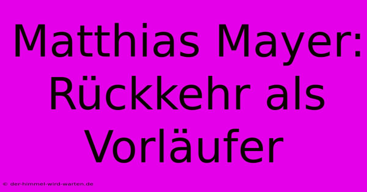 Matthias Mayer: Rückkehr Als Vorläufer