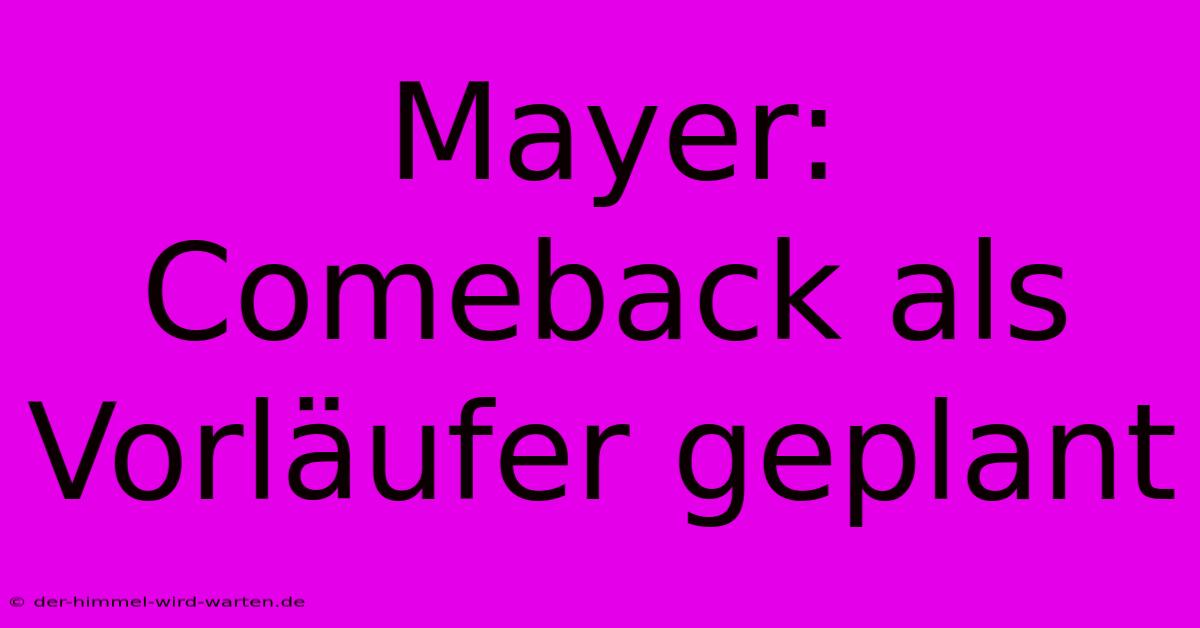 Mayer: Comeback Als Vorläufer Geplant