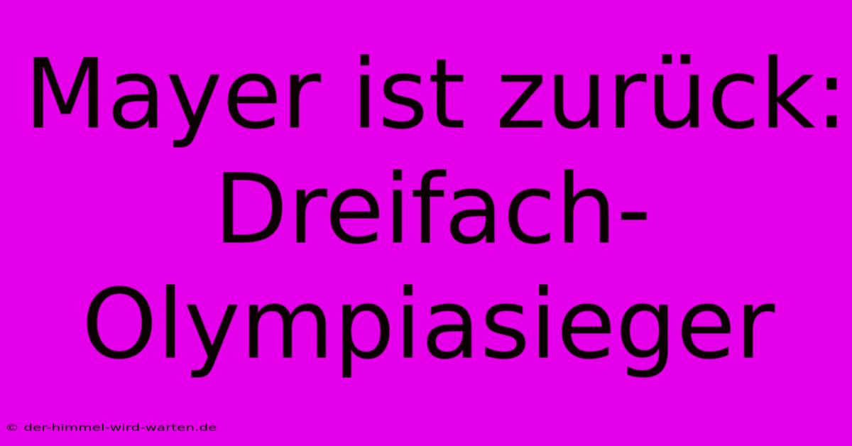 Mayer Ist Zurück: Dreifach-Olympiasieger