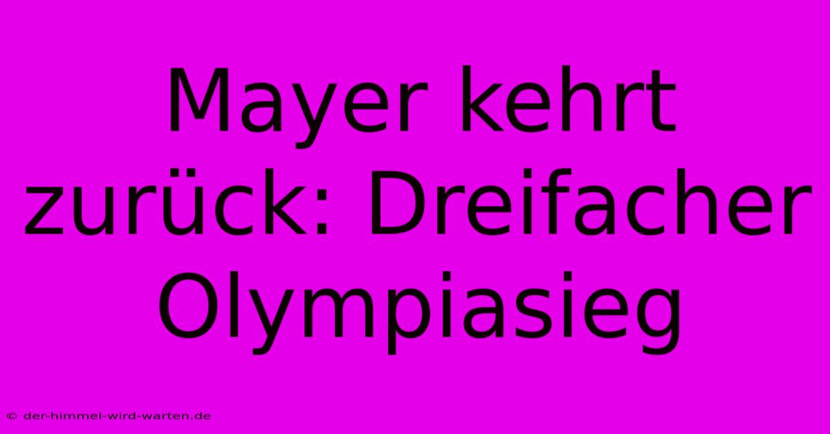 Mayer Kehrt Zurück: Dreifacher Olympiasieg