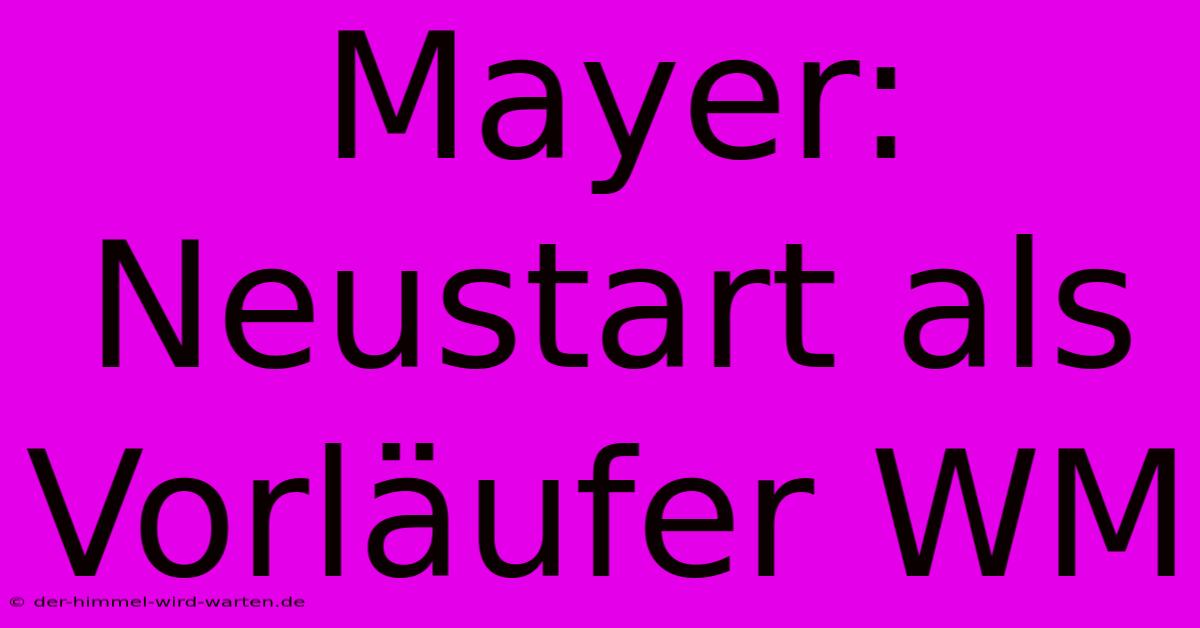 Mayer: Neustart Als Vorläufer WM