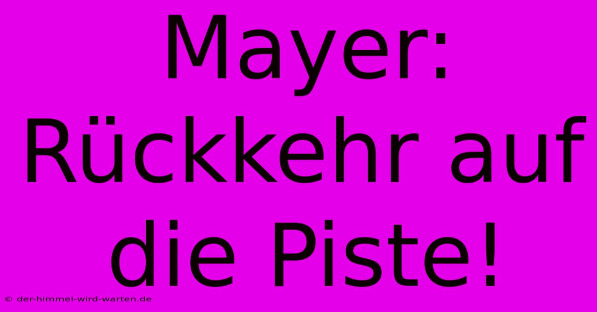 Mayer: Rückkehr Auf Die Piste!