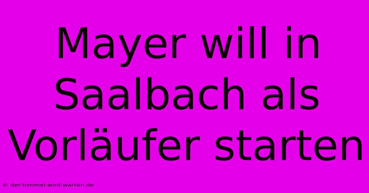 Mayer Will In Saalbach Als Vorläufer Starten