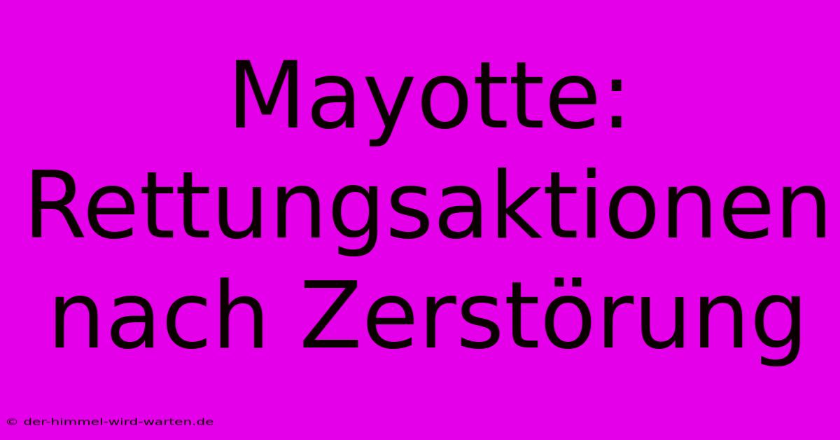 Mayotte: Rettungsaktionen Nach Zerstörung