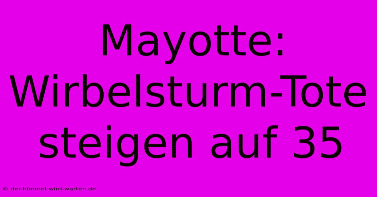 Mayotte: Wirbelsturm-Tote Steigen Auf 35